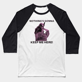 nothing's gonna keep me here! pearl Baseball T-Shirt